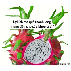 Lợi ích mà quả thanh long mang đến cho sức khỏe là gì?