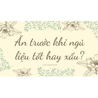 Ăn trước khi ngủ liệu tốt hay xấu?