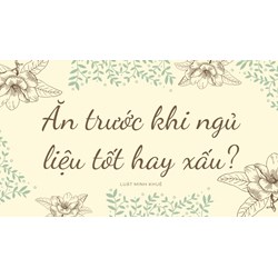 Ăn trước khi ngủ liệu tốt hay xấu?