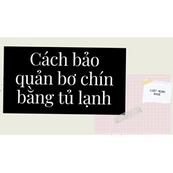 Cách bảo quản bơ chín bằng tủ lạnh
