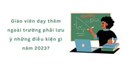 Giáo viên dạy thêm ngoài trường phải lưu ý những điều kiện gì?