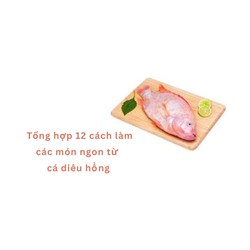 Tổng hợp 12 cách làm các món ngon từ cá diêu hồng