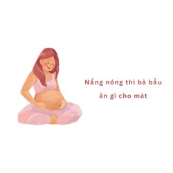 Nắng nóng thì bà bầu ăn gì cho mát