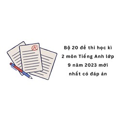 Bộ 20 đề thi học kì 2 môn Tiếng Anh lớp 9 có đáp án