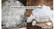 Ăn đường phèn có tốt cho sức khỏe không?