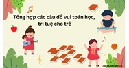 Tổng hợp các câu đố vui toán học, trí tuệ cho trẻ