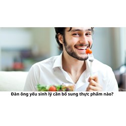 Đàn ông yếu sinh lý cần bổ sung thực phẩm nào?