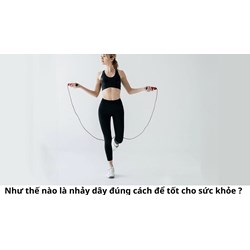 Như thế nào là nhảy dây đúng cách để tốt cho sức khỏe ?
