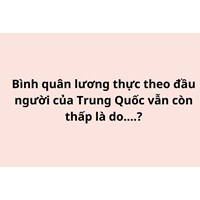 Bình quân lương thực theo đầu người của Trung Quốc vẫn còn thấp là do....?