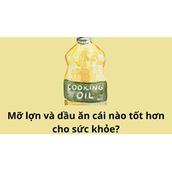 Mỡ lợn và dầu ăn cái nào tốt hơn cho sức khỏe?