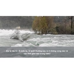 Địa lý lớp 12: Ở nước ta, lũ quét thường xảy ra ở những vùng nào và vào thời gian nào trong năm?