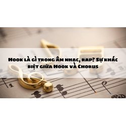 Hook là gì trong âm nhạc, rap? Sự khác biệt giữa Hook và Chorus