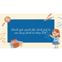 Giành giật, giành dật, dành giật từ nào đúng chính tả tiếng Việt?