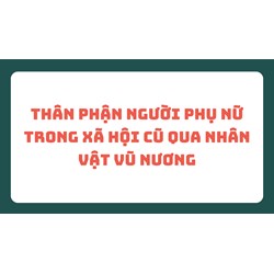 Thân phận người phụ nữ trong xã hội cũ qua nhân vật Vũ Nương