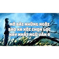Mở bài Những ngôi sao xa xôi chọn lọc hay nhất Ngữ văn 9