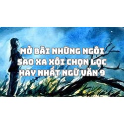 Mở bài Những ngôi sao xa xôi chọn lọc hay nhất Ngữ văn 9