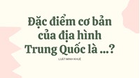Đặc điểm cơ bản của địa hình Trung Quốc là ...?