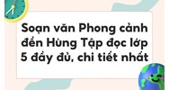 Soạn văn Phong cảnh đền Hùng Tập đọc lớp 5 đầy đủ, chi tiết nhất