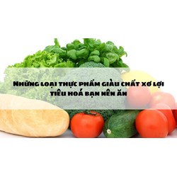 Những loại thực phẩm giàu chất xơ lợi tiêu hoá bạn nên ăn