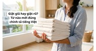 Giặt giũ hay giặt rũ? Từ nào mới đúng chính tả tiếng Việt