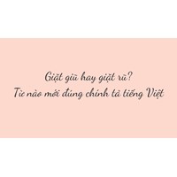 Giặt giũ hay giặt rũ? Từ nào mới đúng chính tả tiếng Việt