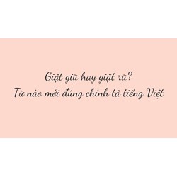 Giặt giũ hay giặt rũ? Từ nào mới đúng chính tả tiếng Việt