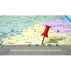 Miền Đông Trung Quốc có các loại địa hình nào là chủ yếu?