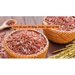 Cách nấu gạo lứt đúng, chuẩn, ngon tại nhà