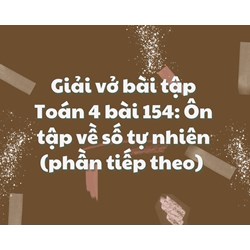 Giải vở bài tập Toán 4 bài 154: Ôn tập về số tự nhiên (phần tiếp theo)
