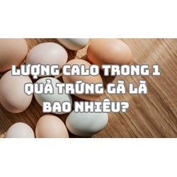 Lượng calo trong 1 quả trứng gà là bao nhiêu?