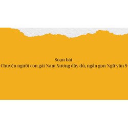 Soạn bài Chuyện người con gái Nam Xương đầy đủ, ngắn gọn Ngữ văn 9
