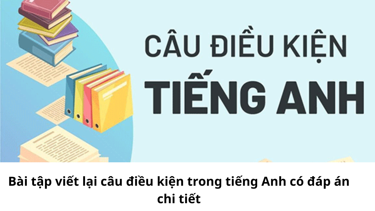 Bài Tập Viết Lại Câu Điều Kiện Có Đáp Án - Giải Đáp Chi Tiết, Dễ Hiểu