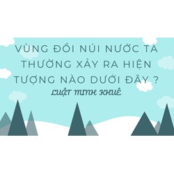 Vùng đồi núi nước ta thường xảy ra hiện tượng nào dưới đây ?