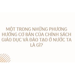 Một trong những phương hướng cơ bản của chính sách giáo dục và đào tạo ở nước ta là gì?