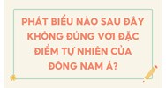 Phát biểu nào sau đây không đúng với đặc điểm tự nhiên của Đông Nam Á?