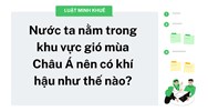 Nước ta nằm trong khu vực gió mùa Châu Á nên có khí hậu như thế nào?
