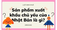 Sản phẩm xuất khẩu chủ yếu của Nhật Bản là gì?