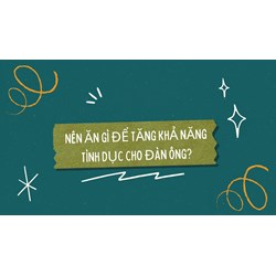 Nên ăn gì để tăng khả năng tình dục cho đàn ông?