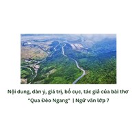 Nội dung, dàn ý, giá trị, bố cục, tác giả của bài thơ "Qua Đèo Ngang" Ngữ văn lớp 7