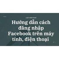 Hướng dẫn cách đăng nhập Facebook trên máy tính, điện thoại