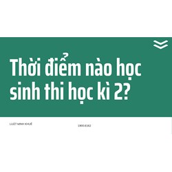 Thời điểm nào học sinh thi học kì 2?