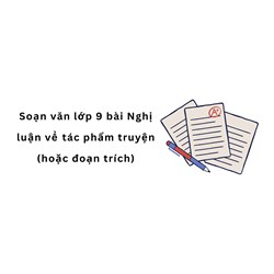 Soạn văn lớp 9 bài Nghị luận về tác phẩm truyện (hoặc đoạn trích)