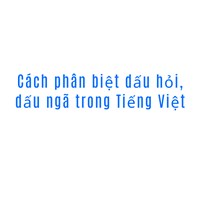 Cách phân biệt dấu hỏi, dấu ngã trong Tiếng Việt