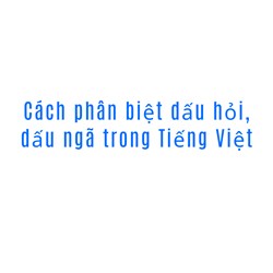 Cách phân biệt dấu hỏi, dấu ngã trong Tiếng Việt