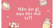 Nên ăn gì sau khi mổ trĩ?