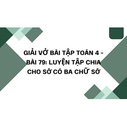Giải vở bài tập Toán 4 - bài 79: Luyện tập Chia cho số có ba chữ số
