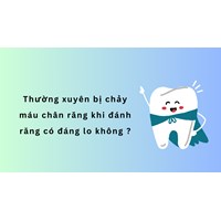 Thường xuyên bị chảy máu chân răng khi đánh răng có đáng lo không ?