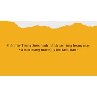 Miền Tây Trung Quốc hình thành các vùng hoang mạc và bán hoang mạc rộng lớn là do đâu?