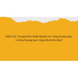 Miền Tây Trung Quốc hình thành các vùng hoang mạc và bán hoang mạc rộng lớn là do đâu?