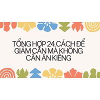 Tổng hợp 24 cách để giảm cân mà không cần ăn kiêng